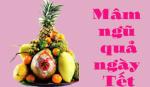 Ý nghĩa từng loại trên mâm ngũ quả ngày Tết