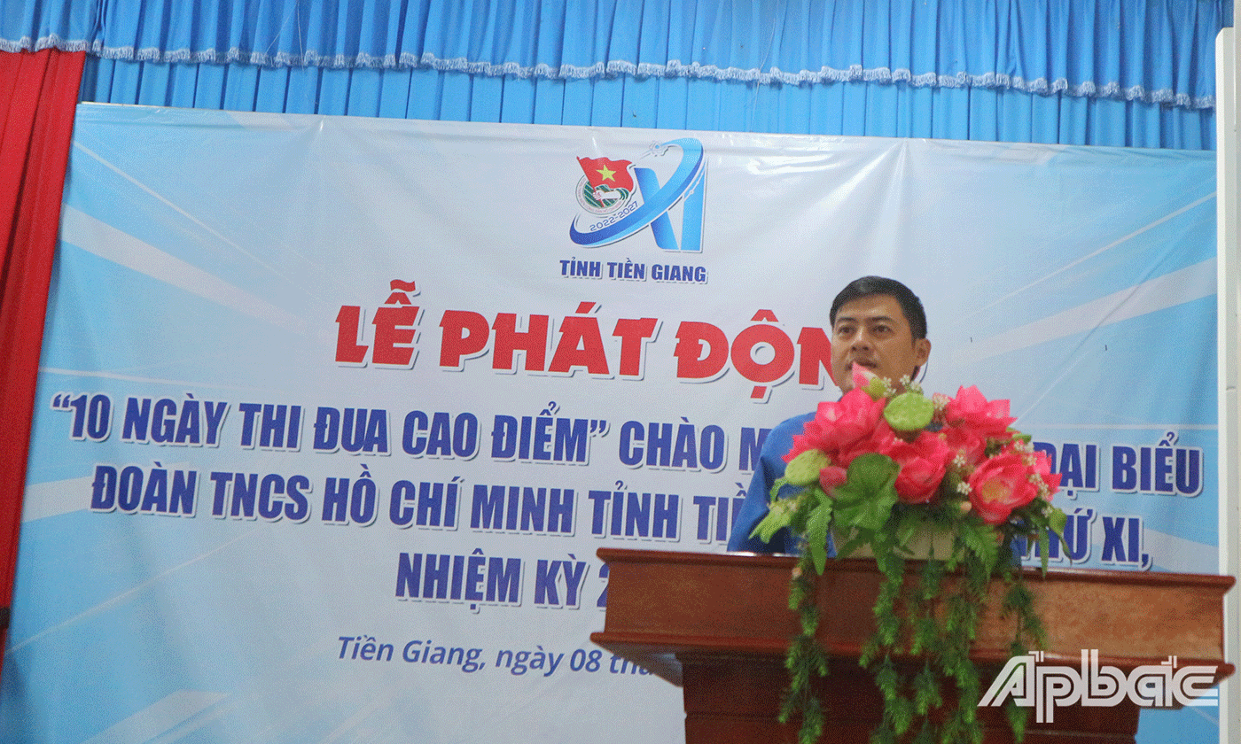 Đồng chí Nguyễn Quang Minh - Bí thư Tỉnh Đoàn Tiền Giang phát biểu phát động “10 ngày thi đua cao điểm” chào mừng Đại hội đại biểu Đoàn TNCS Hồ Chí Minh tỉnh Tiền Giang lần thứ XI