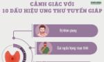 [Infographic] Cảnh giác với 10 dấu hiệu ung thư tuyến giáp