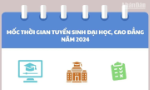 Mốc thời gian tuyển sinh đại học, cao đẳng năm 2024 thí sinh cần nhớ